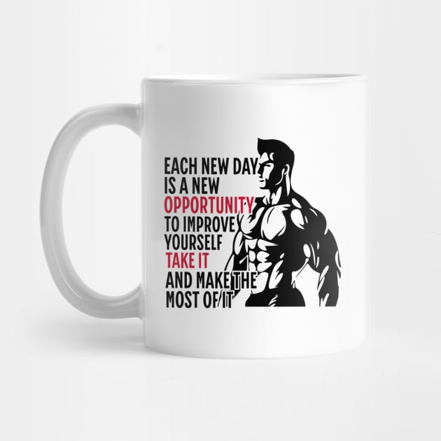 Each New Day Is A New Opportunity To Improve Yourself. Take It. And Make The Most Of It | Motivational & Inspirational | Gift or Present for Gym Lovers by Junalben Mamaril